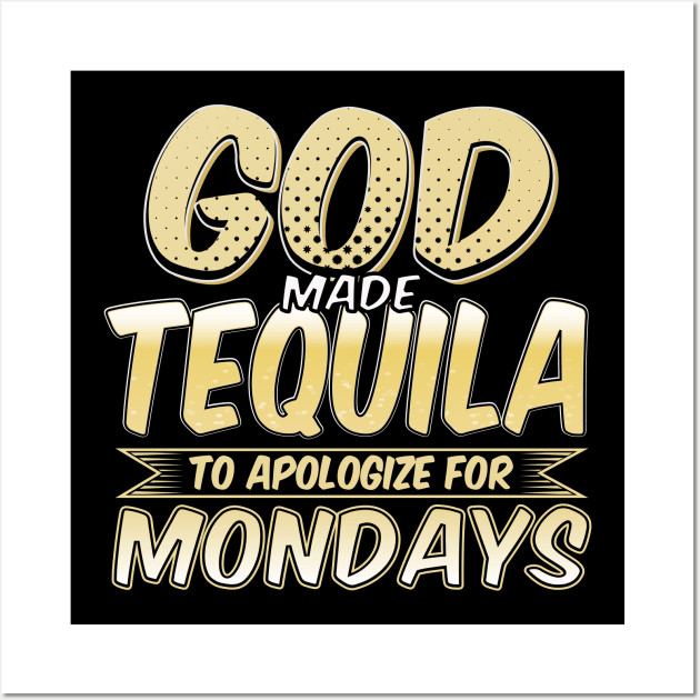 Funny Tequila Gift, Tequila Lover, God Made Tequila To Appoligize For Mondays Wall Art by jmgoutdoors